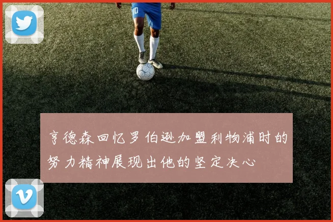 亨德森回忆罗伯逊加盟利物浦时的努力精神展现出他的坚定决心