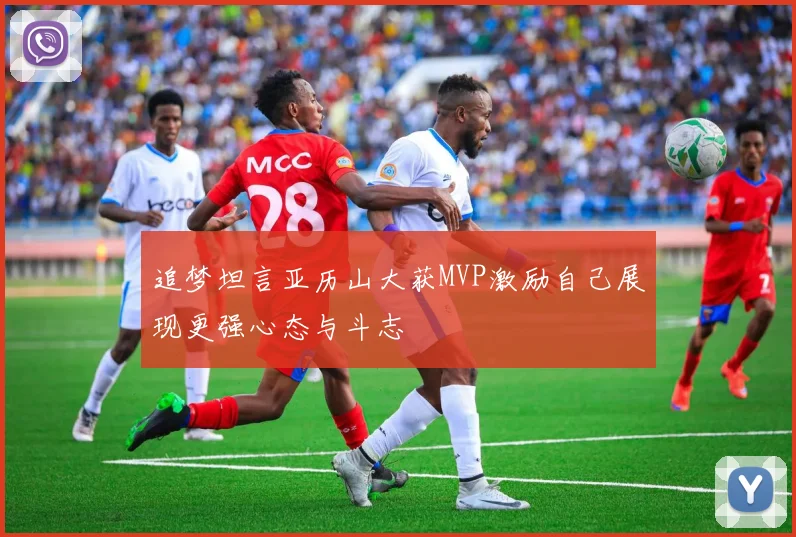 追梦坦言亚历山大获MVP激励自己展现更强心态与斗志